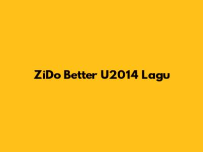 ZiDo Better U2014 Lagu