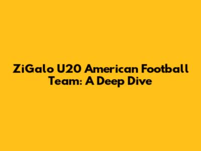ZiGalo U20 American Football Team: A Deep Dive