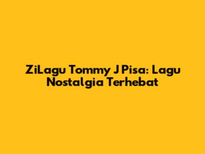 ZiLagu Tommy J Pisa: Lagu Nostalgia Terhebat