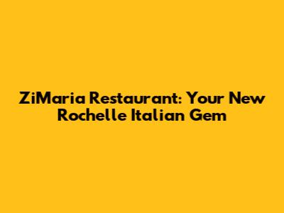 ZiMaria Restaurant: Your New Rochelle Italian Gem