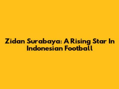 Zidan Surabaya: A Rising Star In Indonesian Football