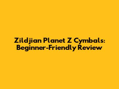 Zildjian Planet Z Cymbals: Beginner-Friendly Review