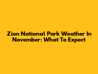 Zion National Park Weather In November: What To Expect