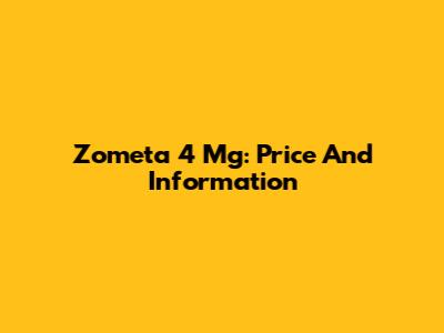 Zometa 4 Mg: Price And Information