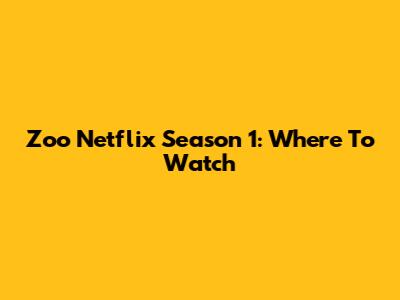 Zoo Netflix Season 1: Where To Watch