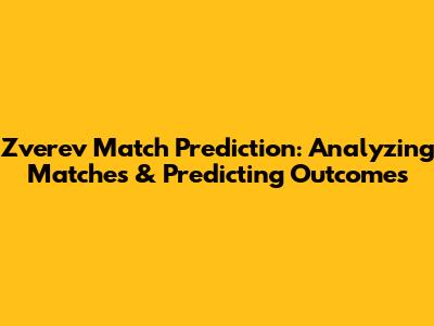 Zverev Match Prediction: Analyzing Matches & Predicting Outcomes